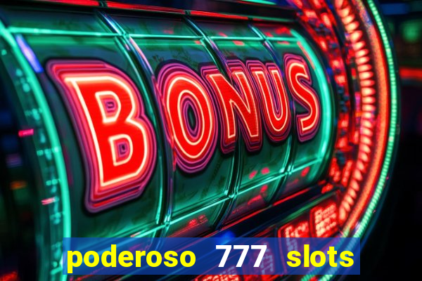 poderoso 777 slots paga mesmo